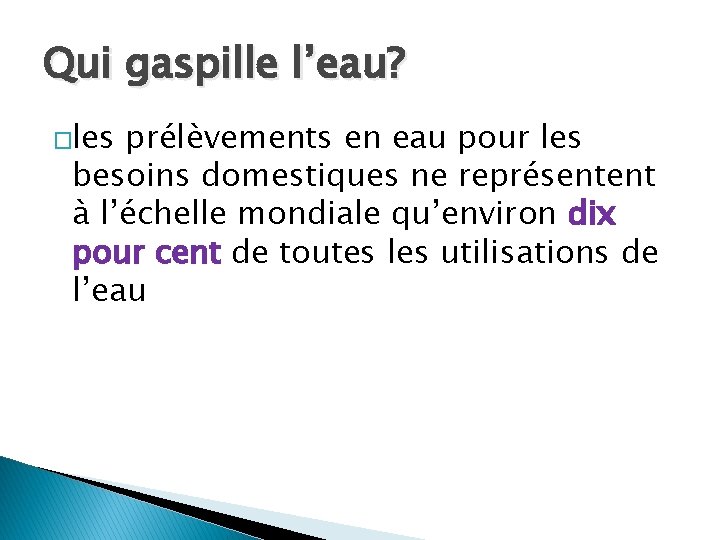 Qui gaspille l’eau? �les prélèvements en eau pour les besoins domestiques ne représentent à