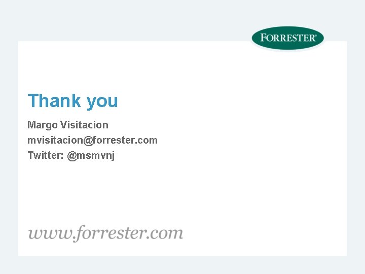 Thank you Margo Visitacion mvisitacion@forrester. com Twitter: @msmvnj 