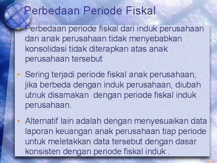 Perbedaan Periode Fiskal • Perbedaan periode fiskal dari induk perusahaan dan anak perusahaan tidak