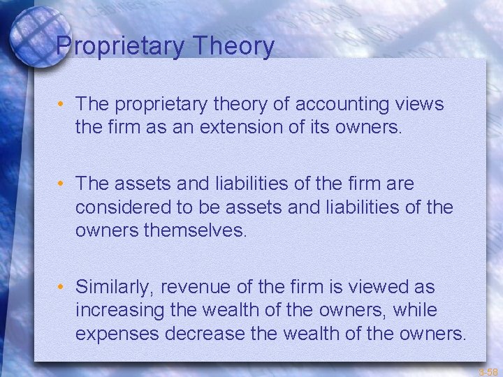 Proprietary Theory • The proprietary theory of accounting views the firm as an extension