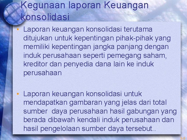 Kegunaan laporan Keuangan konsolidasi • Laporan keuangan konsolidasi terutama ditujukan untuk kepentingan pihak-pihak yang