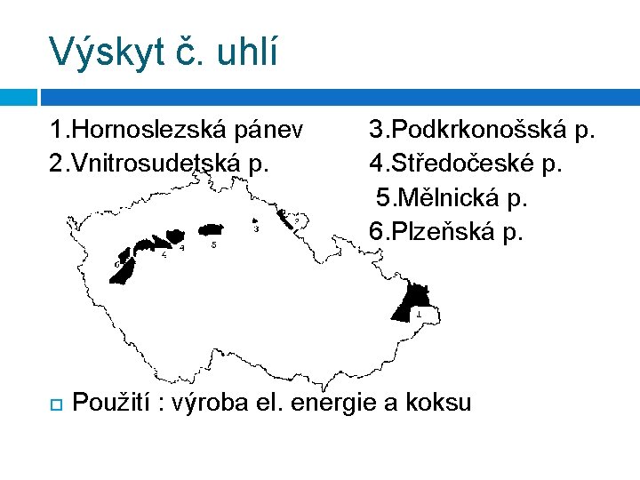 Výskyt č. uhlí 1. Hornoslezská pánev 2. Vnitrosudetská p. 3. Podkrkonošská p. 4. Středočeské