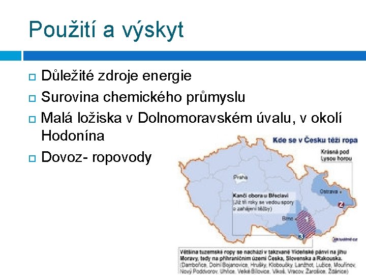 Použití a výskyt Důležité zdroje energie Surovina chemického průmyslu Malá ložiska v Dolnomoravském úvalu,