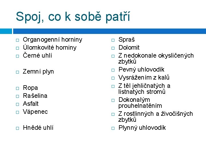 Spoj, co k sobě patří Organogenní horniny Úlomkovité horniny Černé uhlí Zemní plyn Ropa