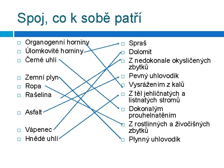 Spoj, co k sobě patří Organogenní horniny Úlomkovité horniny Černé uhlí Zemní plyn Ropa