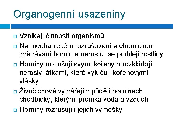 Organogenní usazeniny Vznikají činností organismů Na mechanickém rozrušování a chemickém zvětrávání hornin a nerostů