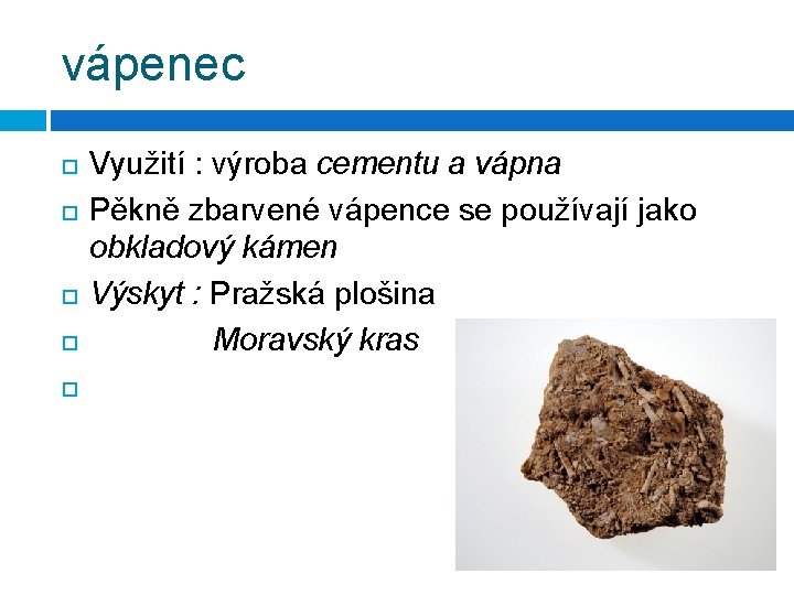 vápenec Využití : výroba cementu a vápna Pěkně zbarvené vápence se používají jako obkladový