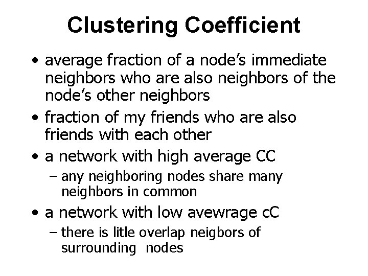 Clustering Coefficient • average fraction of a node’s immediate neighbors who are also neighbors