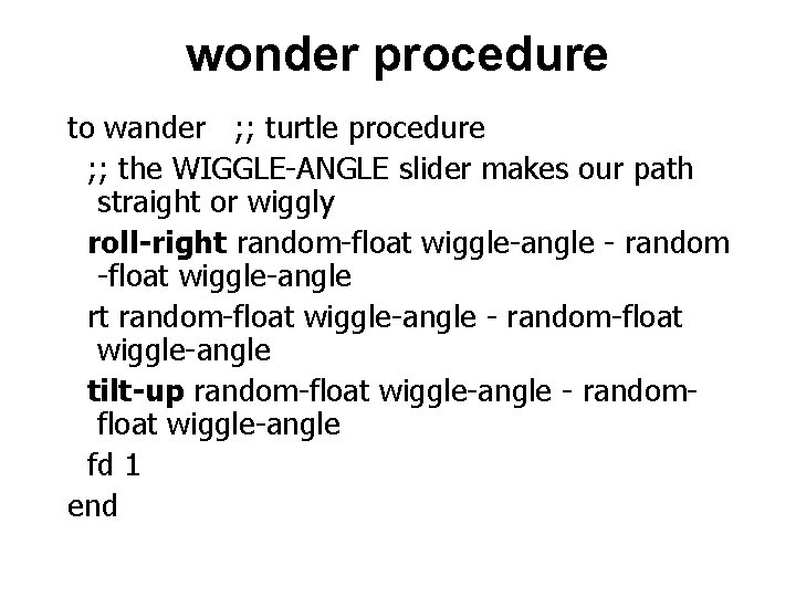 wonder procedure to wander ; ; turtle procedure ; ; the WIGGLE-ANGLE slider makes