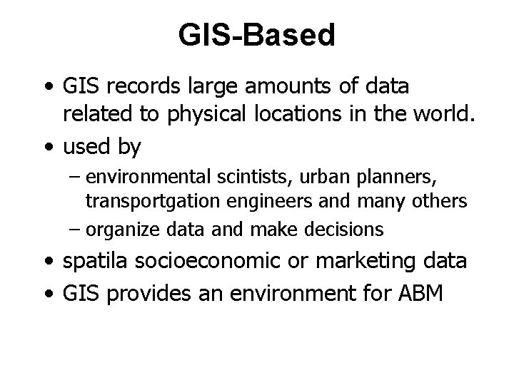 GIS-Based • GIS records large amounts of data related to physical locations in the