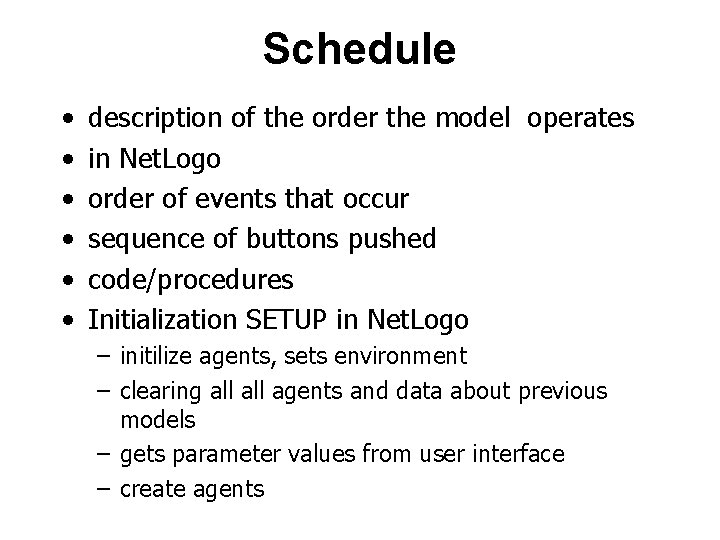 Schedule • • • description of the order the model operates in Net. Logo