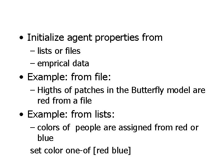  • Initialize agent properties from – lists or files – emprical data •