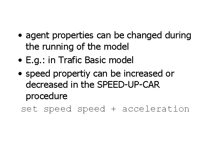  • agent properties can be changed during the running of the model •