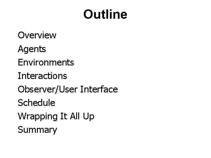 Outline Overview Agents Environments Interactions Observer/User Interface Schedule Wrapping It All Up Summary 