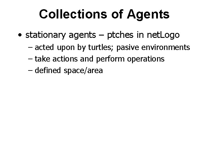 Collections of Agents • stationary agents – ptches in net. Logo – acted upon