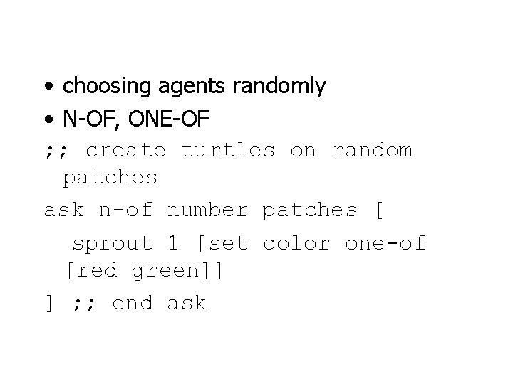  • choosing agents randomly • N-OF, ONE-OF ; ; create turtles on random