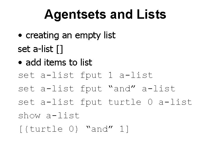 Agentsets and Lists • creating an empty list set a-list [] • add items