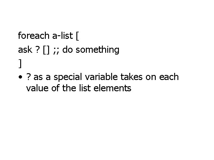 foreach a-list [ ask ? [] ; ; do something ] • ? as
