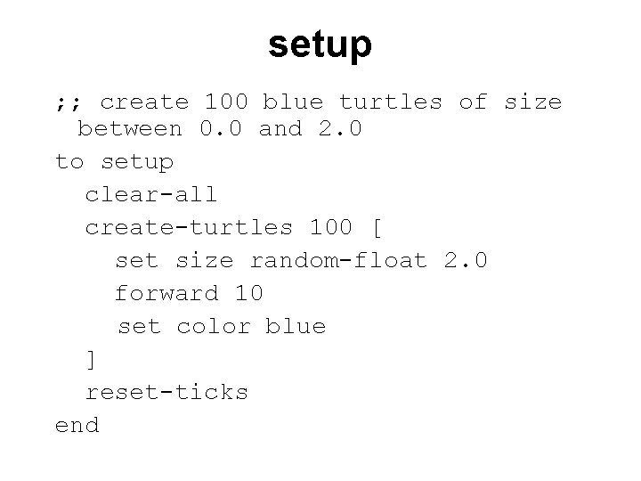 setup ; ; create 100 blue turtles of size between 0. 0 and 2.