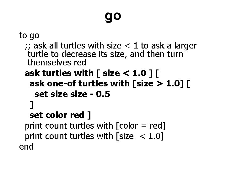 go to go ; ; ask all turtles with size < 1 to ask