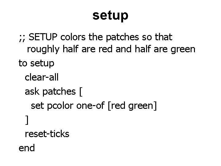 setup ; ; SETUP colors the patches so that roughly half are red and