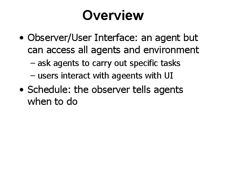 Overview • Observer/User Interface: an agent but can access all agents and environment –