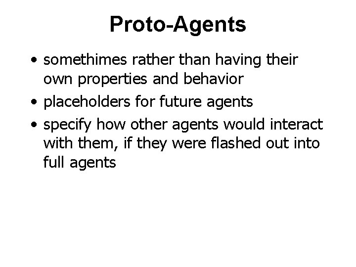 Proto-Agents • somethimes rather than having their own properties and behavior • placeholders for