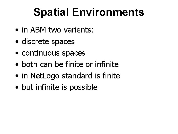 Spatial Environments • • • in ABM two varients: discrete spaces continuous spaces both