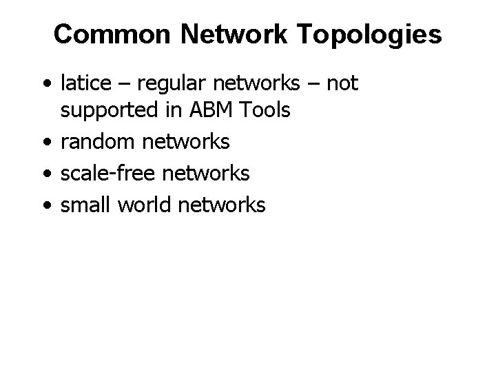 Common Network Topologies • latice – regular networks – not supported in ABM Tools