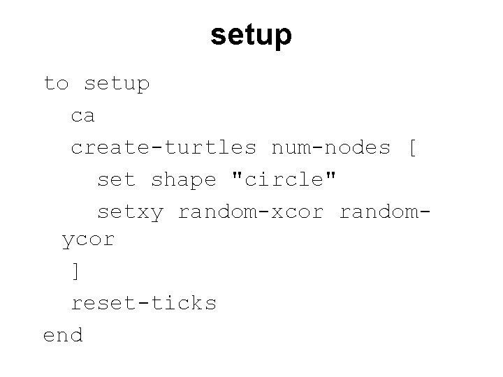 setup to setup ca create-turtles num-nodes [ set shape "circle" setxy random-xcor randomycor ]
