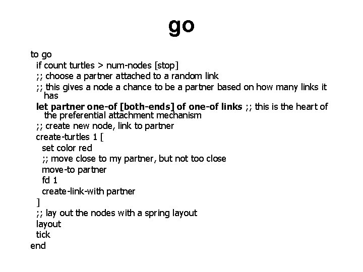 go to go if count turtles > num-nodes [stop] ; ; choose a partner