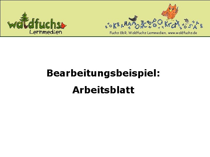 Fuchs Gb. R, Waldfuchs Lernmedien, www. waldfuchs. de Bearbeitungsbeispiel: Arbeitsblatt 