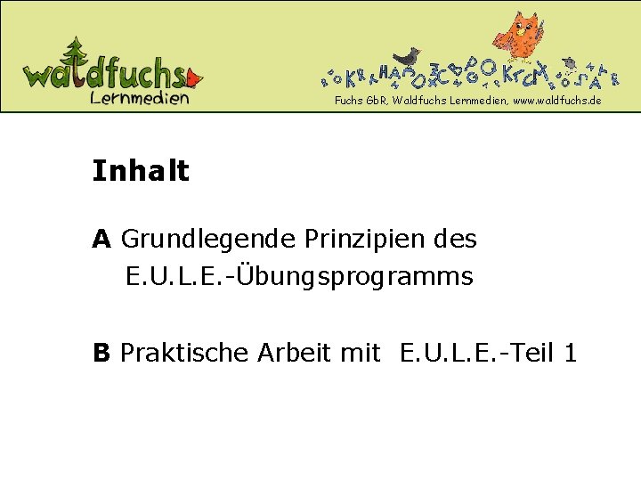 Fuchs Gb. R, Waldfuchs Lernmedien, www. waldfuchs. de Inhalt A Grundlegende Prinzipien des E. Fuchs Gb. R, Waldfuchs Lernmedien, www. waldfuchs. de Inhalt A Grundlegende Prinzipien des E.
