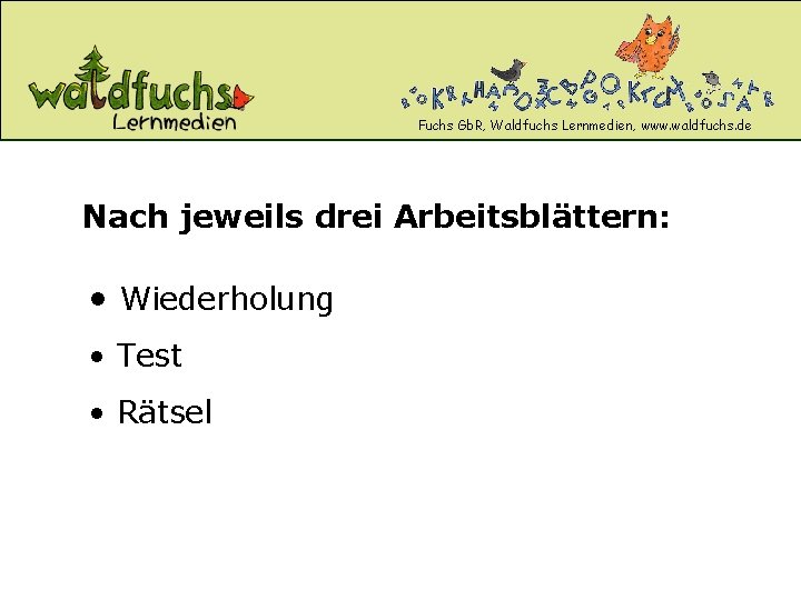 Fuchs Gb. R, Waldfuchs Lernmedien, www. waldfuchs. de Nach jeweils drei Arbeitsblättern: • Wiederholung Fuchs Gb. R, Waldfuchs Lernmedien, www. waldfuchs. de Nach jeweils drei Arbeitsblättern: • Wiederholung