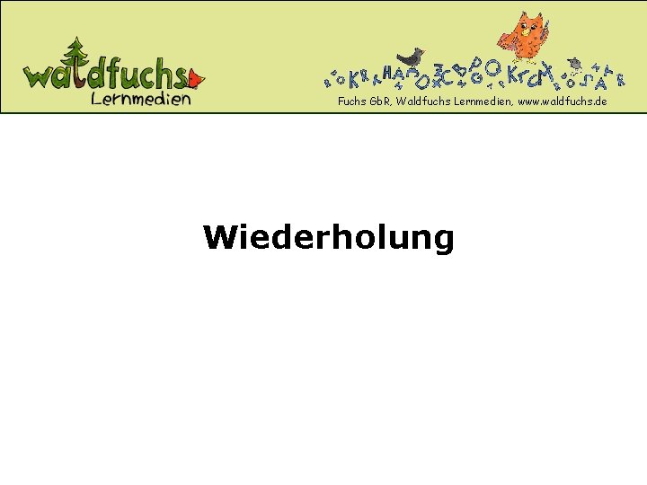 Fuchs Gb. R, Waldfuchs Lernmedien, www. waldfuchs. de Wiederholung Fuchs Gb. R, Waldfuchs Lernmedien, www. waldfuchs. de Wiederholung