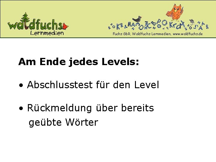 Fuchs Gb. R, Waldfuchs Lernmedien, www. waldfuchs. de Am Ende jedes Levels: • Abschlusstest