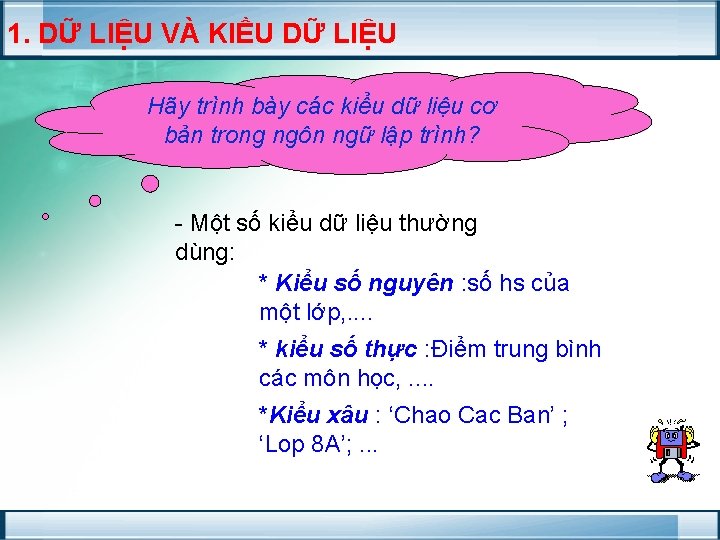 1. DỮ LIỆU VÀ KIỀU DỮ LIỆU Hãy trình bày các kiểu dữ liệu 1. DỮ LIỆU VÀ KIỀU DỮ LIỆU Hãy trình bày các kiểu dữ liệu