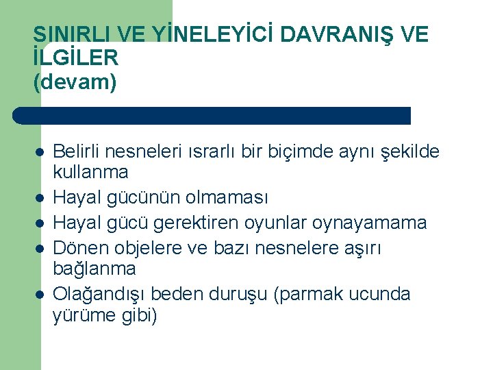 SINIRLI VE YİNELEYİCİ DAVRANIŞ VE İLGİLER (devam) l l l Belirli nesneleri ısrarlı bir