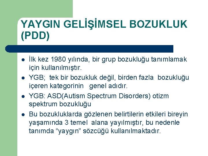 YAYGIN GELİŞİMSEL BOZUKLUK (PDD) l l İlk kez 1980 yılında, bir grup bozukluğu tanımlamak