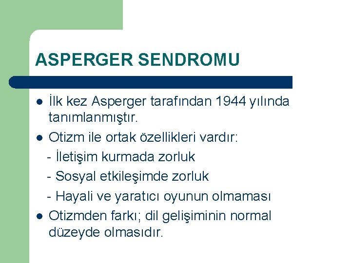 ASPERGER SENDROMU İlk kez Asperger tarafından 1944 yılında tanımlanmıştır. l Otizm ile ortak özellikleri