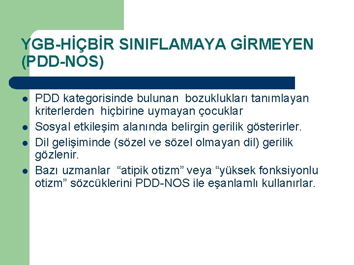 YGB-HİÇBİR SINIFLAMAYA GİRMEYEN (PDD-NOS) l l PDD kategorisinde bulunan bozuklukları tanımlayan kriterlerden hiçbirine uymayan