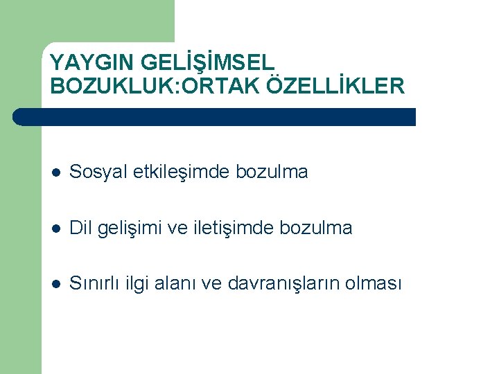 YAYGIN GELİŞİMSEL BOZUKLUK: ORTAK ÖZELLİKLER l Sosyal etkileşimde bozulma l Dil gelişimi ve iletişimde