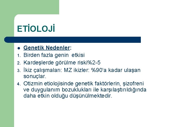 ETİOLOJİ l 1. 2. 3. 4. Genetik Nedenler: Birden fazla genin etkisi Kardeşlerde görülme