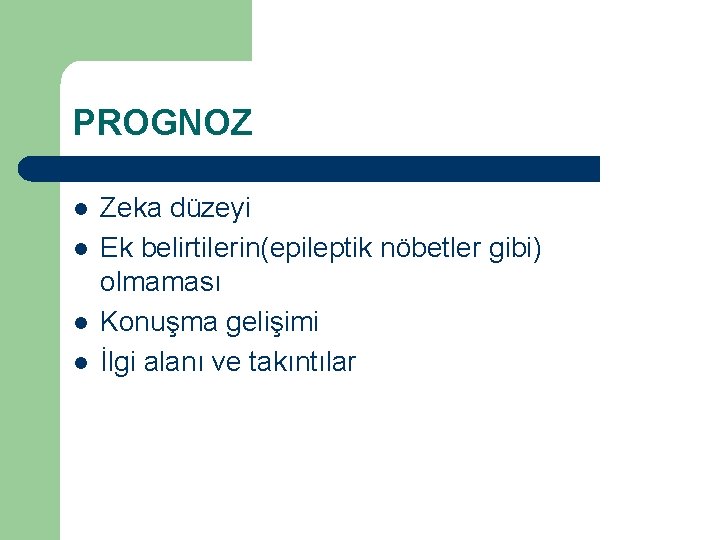 PROGNOZ l l Zeka düzeyi Ek belirtilerin(epileptik nöbetler gibi) olmaması Konuşma gelişimi İlgi alanı