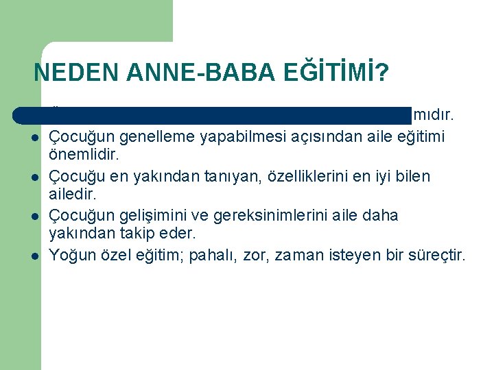 NEDEN ANNE-BABA EĞİTİMİ? l l l Öğrenmenin gerçekleştiği en önemli ortam ev ortamıdır. Çocuğun