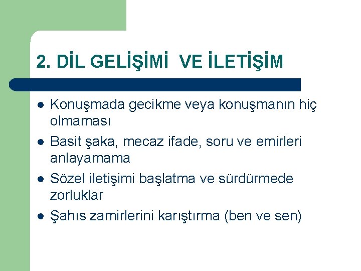 2. DİL GELİŞİMİ VE İLETİŞİM l l Konuşmada gecikme veya konuşmanın hiç olmaması Basit