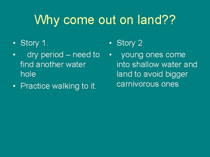 Why come out on land? ? • Story 1. • dry period – need
