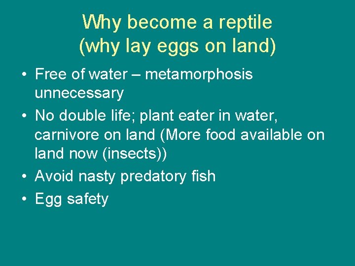 Why become a reptile (why lay eggs on land) • Free of water –