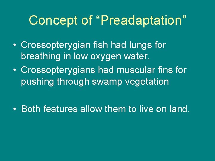 Concept of “Preadaptation” • Crossopterygian fish had lungs for breathing in low oxygen water.