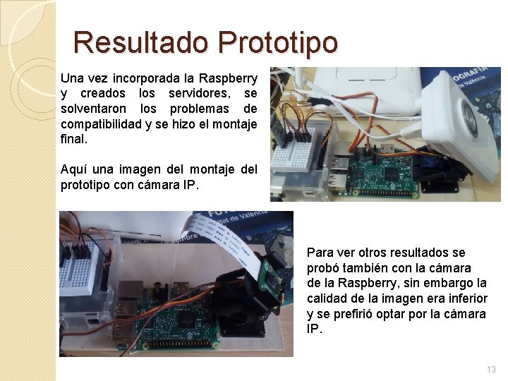 Resultado Prototipo Una vez incorporada la Raspberry y creados los servidores, se solventaron los